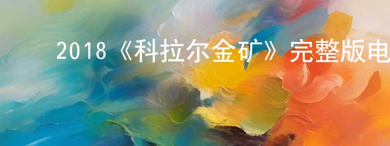 薄智云的动漫综艺大全,2018《科拉尔金矿》完整版电影/在线观看/百度云-美剧天堂